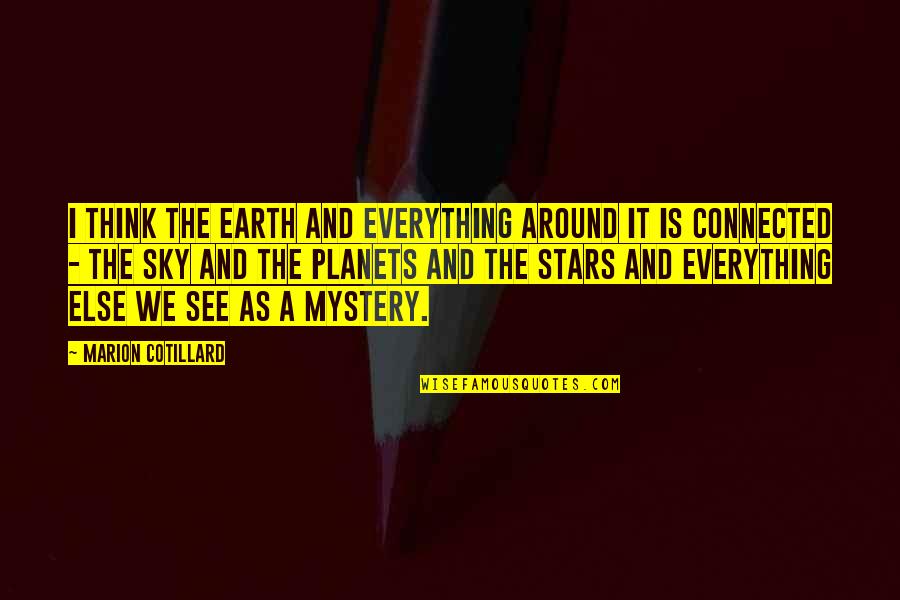 Sky And Stars Quotes By Marion Cotillard: I think the Earth and everything around it