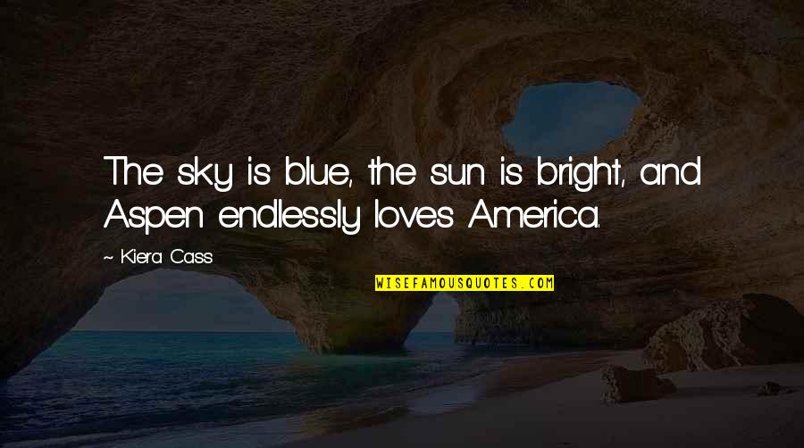 Sky And Sun Quotes By Kiera Cass: The sky is blue, the sun is bright,