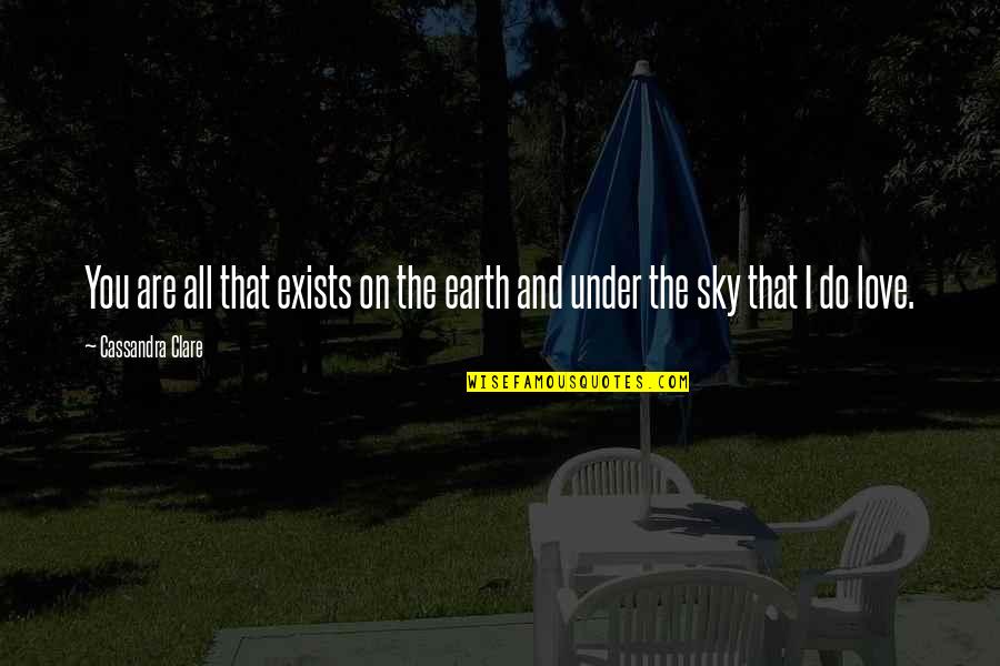 Sky And You Quotes By Cassandra Clare: You are all that exists on the earth
