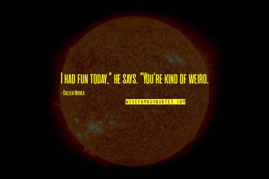 Sky And You Quotes By Colleen Hoover: I had fun today," he says. "You're kind