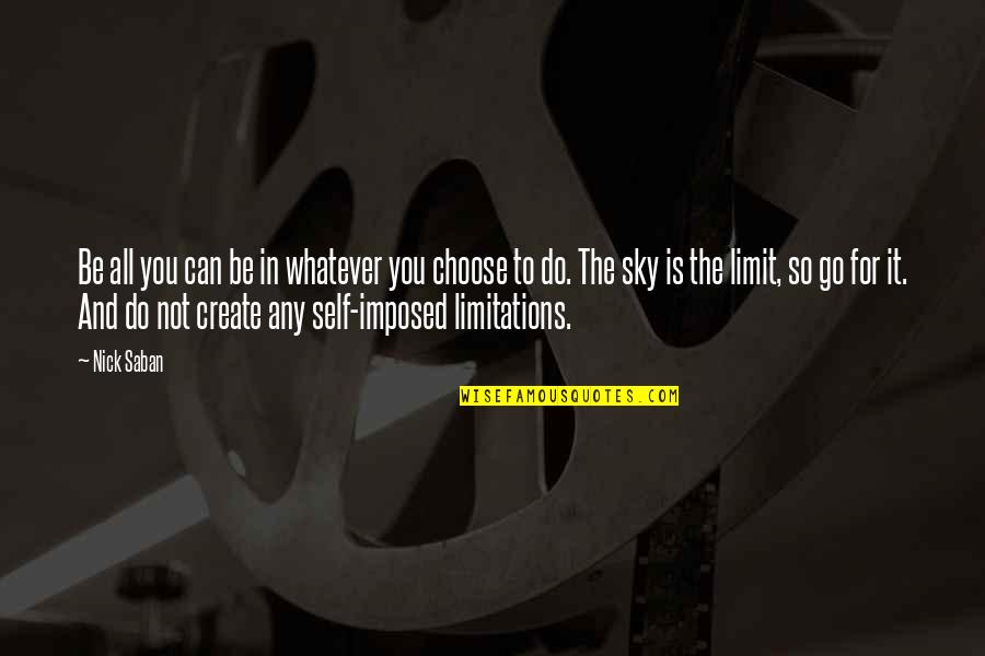 Sky And You Quotes By Nick Saban: Be all you can be in whatever you