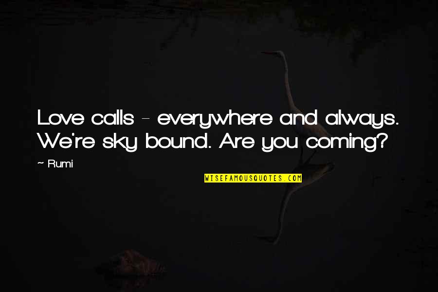 Sky And You Quotes By Rumi: Love calls - everywhere and always. We're sky