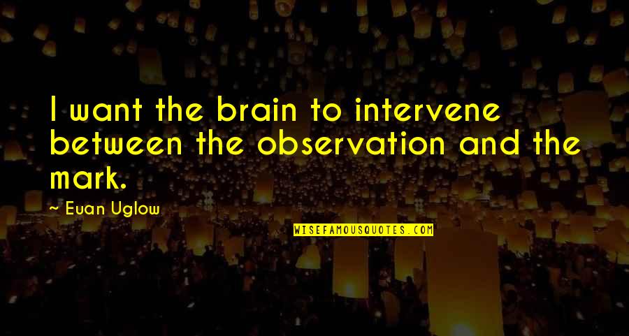 Sky Appreciation Quotes By Euan Uglow: I want the brain to intervene between the