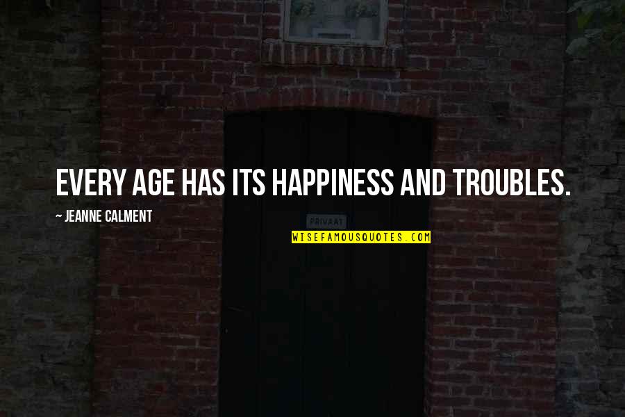 Sky Appreciation Quotes By Jeanne Calment: Every age has its happiness and troubles. Sky Appreciation Quotes By Jeanne Calment: Every age has its happiness and troubles.