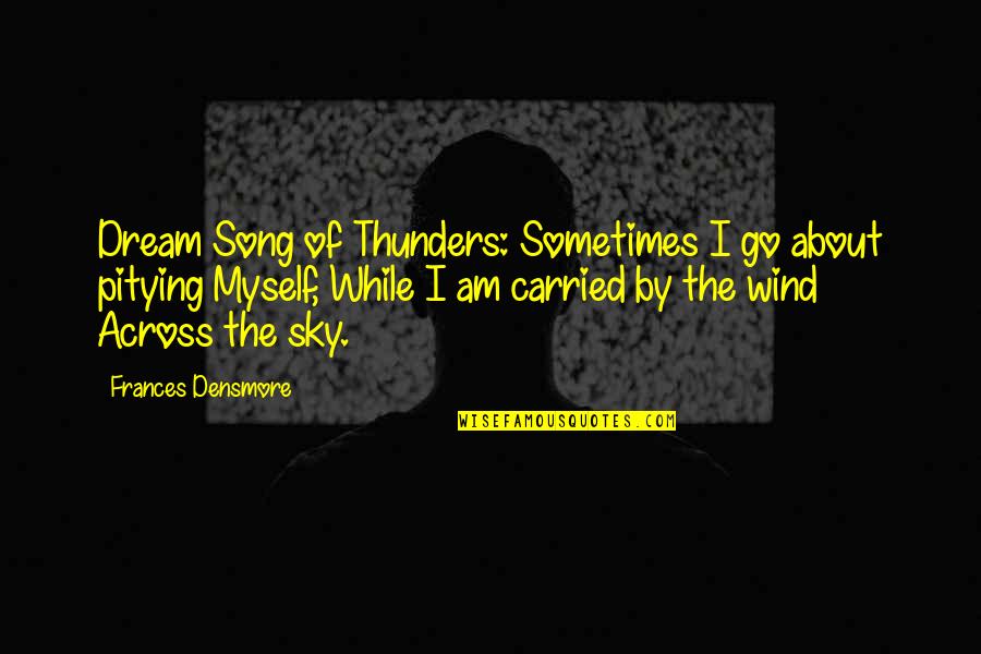 Sky-byte Quotes By Frances Densmore: Dream Song of Thunders: Sometimes I go about