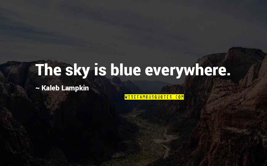 Sky-byte Quotes By Kaleb Lampkin: The sky is blue everywhere.