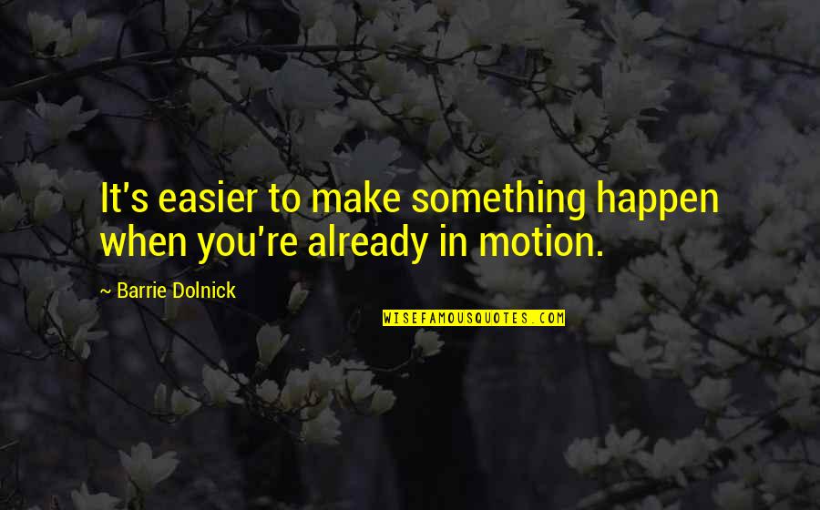 Sky Colors Quotes By Barrie Dolnick: It's easier to make something happen when you're Sky Colors Quotes By Barrie Dolnick: It's easier to make something happen when you're