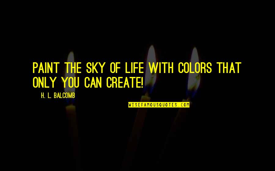 Sky Colors Quotes By H. L. Balcomb: Paint the sky of life with colors that