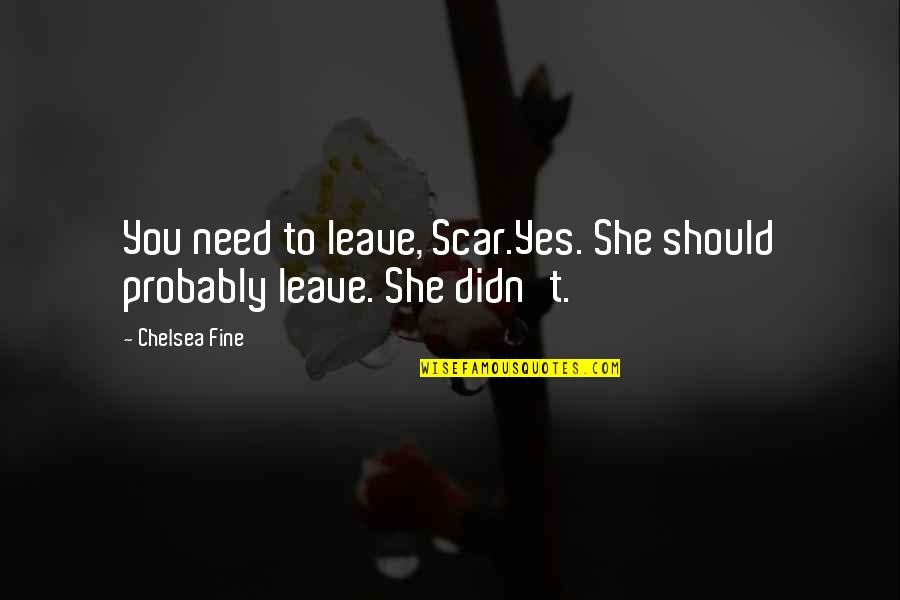 Sky Full Of Stars Quotes By Chelsea Fine: You need to leave, Scar.Yes. She should probably