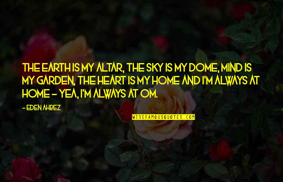 Sky Garden Quotes By Eden Ahbez: The earth is my altar, the sky is