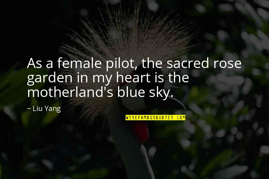 Sky Garden Quotes By Liu Yang: As a female pilot, the sacred rose garden