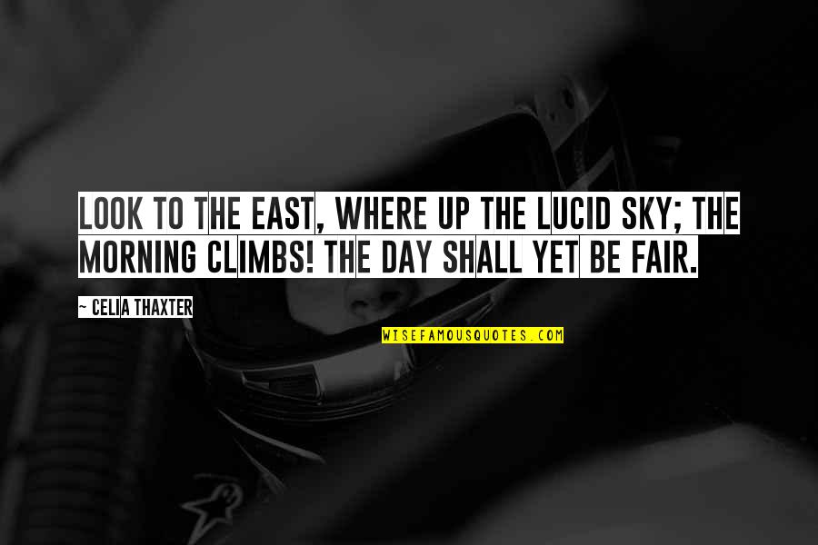 Sky In The Morning Quotes By Celia Thaxter: Look to the East, where up the lucid Sky In The Morning Quotes By Celia Thaxter: Look to the East, where up the lucid