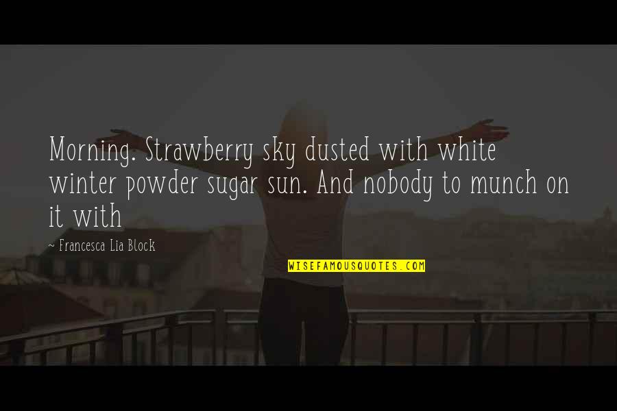 Sky In The Morning Quotes By Francesca Lia Block: Morning. Strawberry sky dusted with white winter powder Sky In The Morning Quotes By Francesca Lia Block: Morning. Strawberry sky dusted with white winter powder