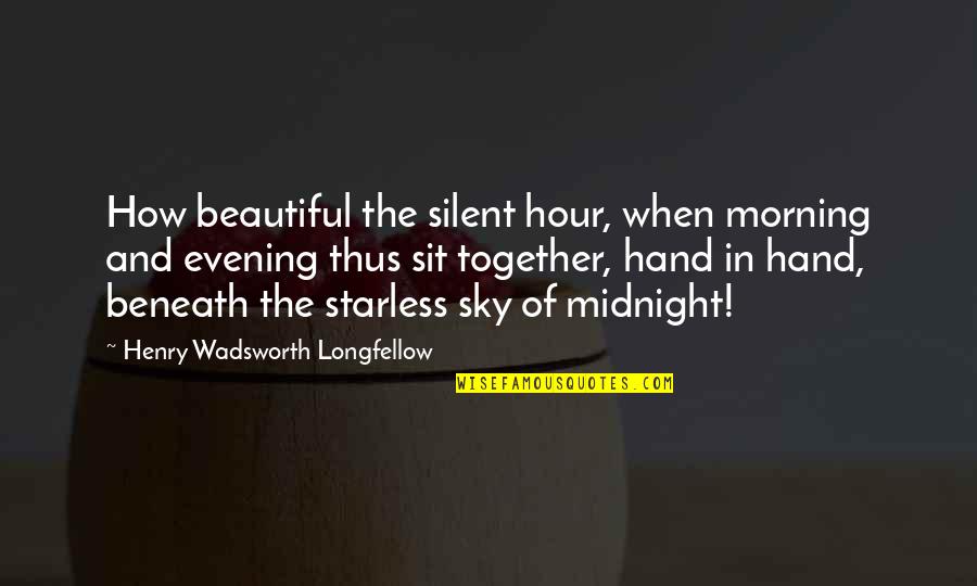Sky In The Morning Quotes By Henry Wadsworth Longfellow: How beautiful the silent hour, when morning and Sky In The Morning Quotes By Henry Wadsworth Longfellow: How beautiful the silent hour, when morning and