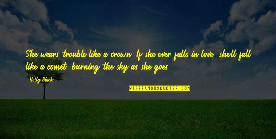Sky Is Burning Quotes By Holly Black: She wears trouble like a crown. If she Sky Is Burning Quotes By Holly Black: She wears trouble like a crown. If she