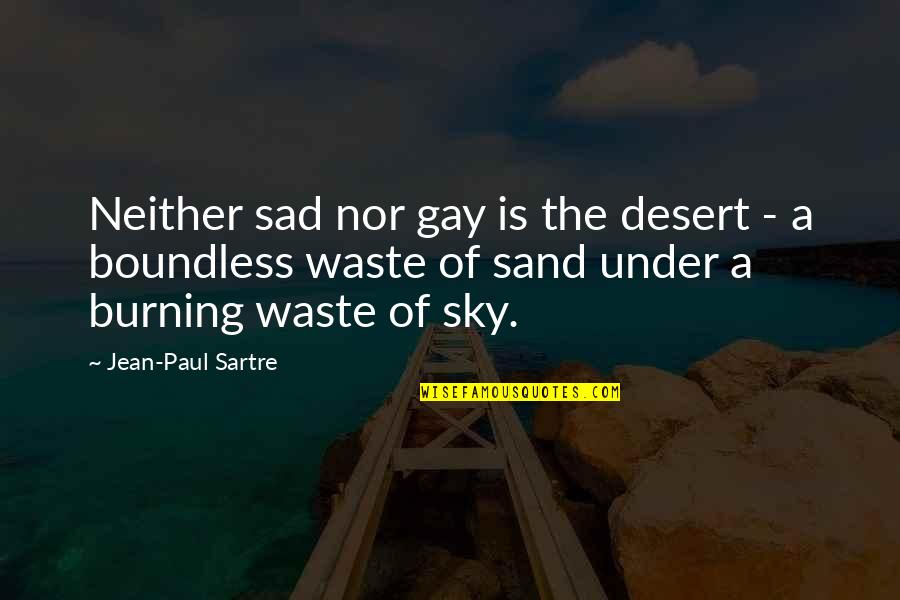 Sky Is Burning Quotes By Jean-Paul Sartre: Neither sad nor gay is the desert - Sky Is Burning Quotes By Jean-Paul Sartre: Neither sad nor gay is the desert -