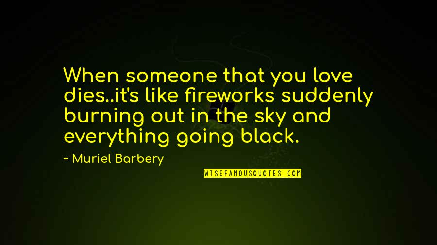 Sky Is Burning Quotes By Muriel Barbery: When someone that you love dies..it's like fireworks Sky Is Burning Quotes By Muriel Barbery: When someone that you love dies..it's like fireworks