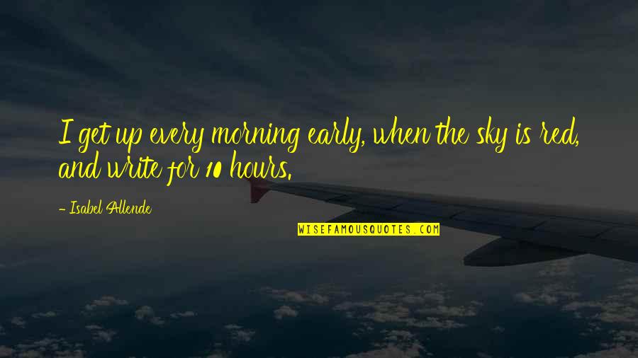 Sky Is Quotes By Isabel Allende: I get up every morning early, when the