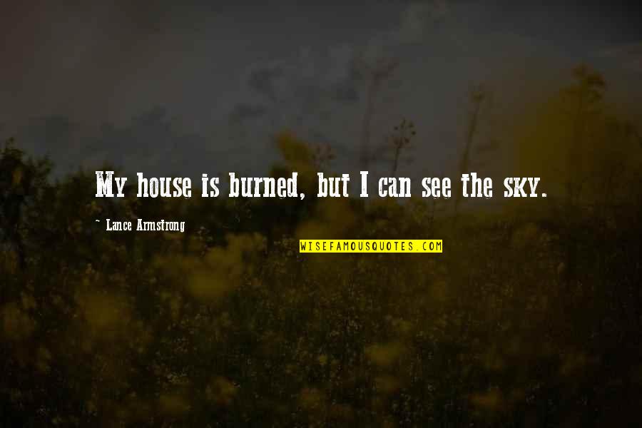 Sky Is Quotes By Lance Armstrong: My house is burned, but I can see Sky Is Quotes By Lance Armstrong: My house is burned, but I can see