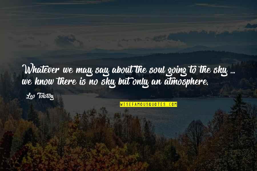Sky Is Quotes By Leo Tolstoy: Whatever we may say about the soul going Sky Is Quotes By Leo Tolstoy: Whatever we may say about the soul going