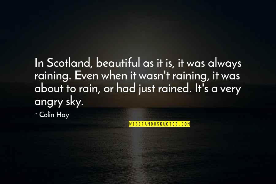 Sky Is So Beautiful Quotes By Colin Hay: In Scotland, beautiful as it is, it was Sky Is So Beautiful Quotes By Colin Hay: In Scotland, beautiful as it is, it was