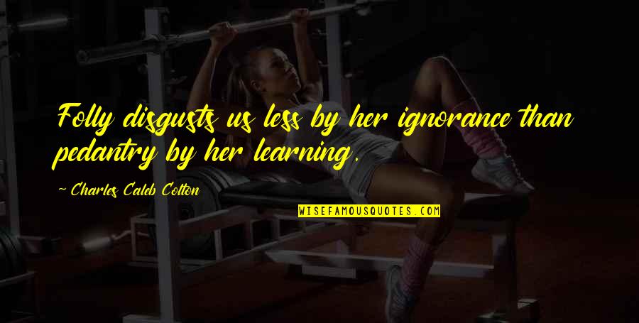 Sky Is Unlimited Quotes By Charles Caleb Colton: Folly disgusts us less by her ignorance than Sky Is Unlimited Quotes By Charles Caleb Colton: Folly disgusts us less by her ignorance than