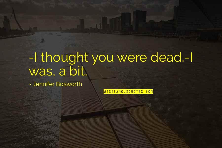 Sky Lantern Wishes Quotes By Jennifer Bosworth: -I thought you were dead.-I was, a bit. Sky Lantern Wishes Quotes By Jennifer Bosworth: -I thought you were dead.-I was, a bit.