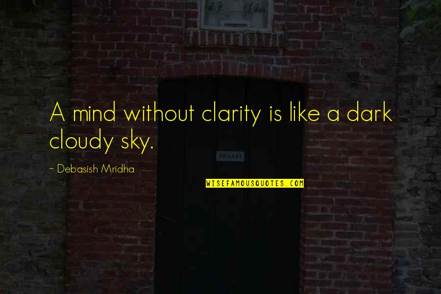 Sky Life Quotes By Debasish Mridha: A mind without clarity is like a dark