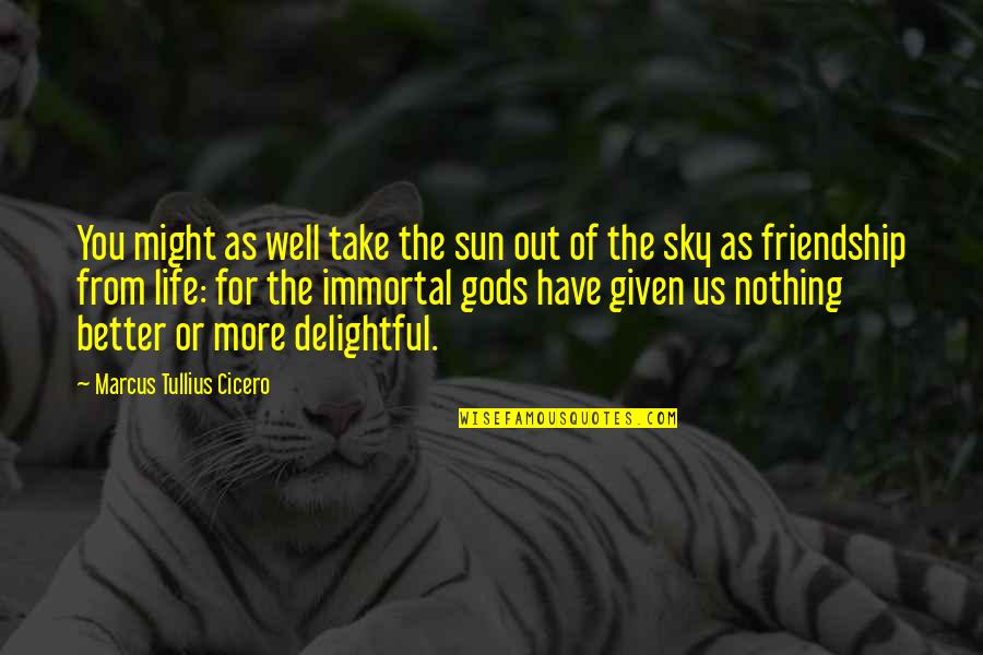 Sky Life Quotes By Marcus Tullius Cicero: You might as well take the sun out