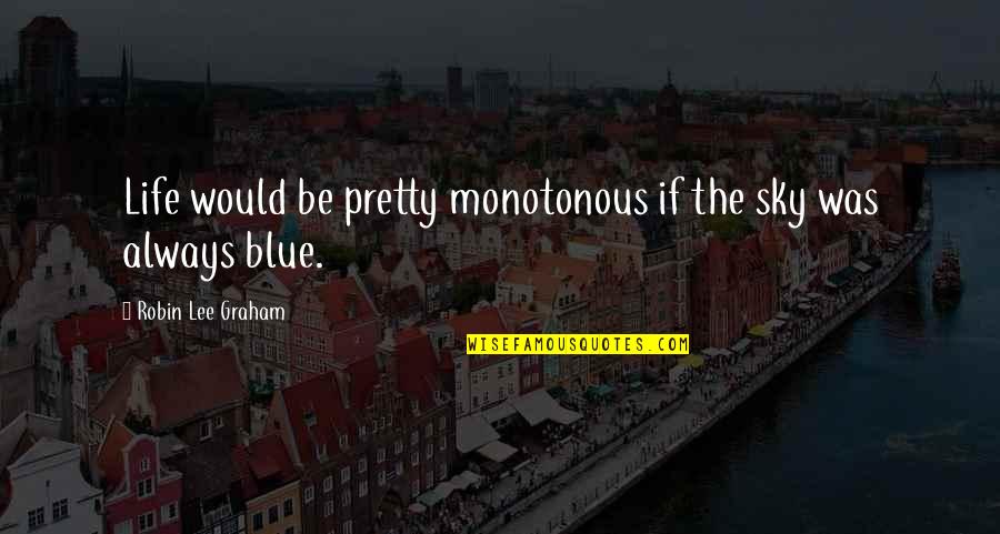 Sky Life Quotes By Robin Lee Graham: Life would be pretty monotonous if the sky