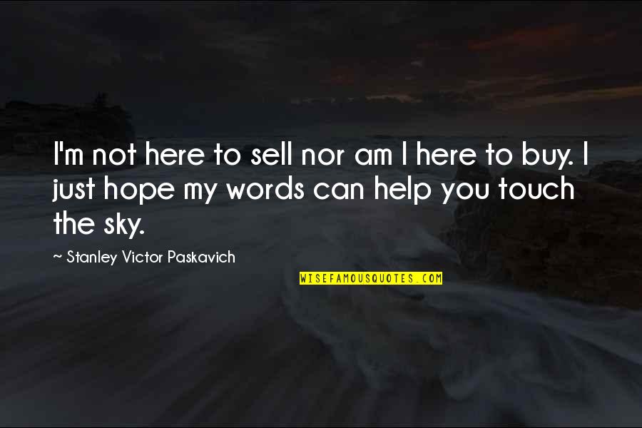 Sky Life Quotes By Stanley Victor Paskavich: I'm not here to sell nor am I