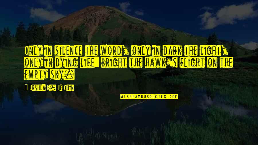 Sky Life Quotes By Ursula K. Le Guin: Only in silence the word, only in dark