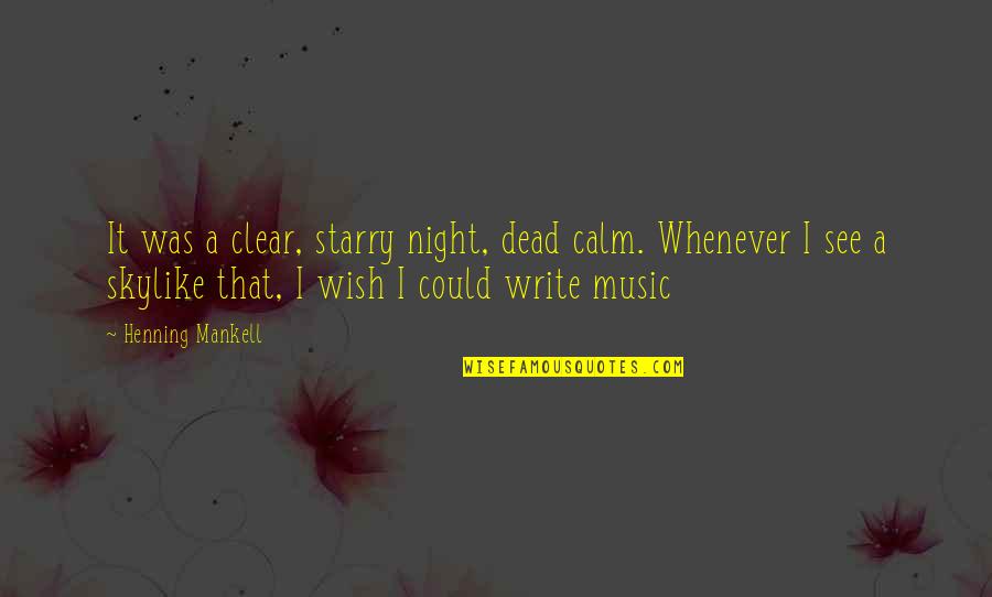 Sky Music Quotes By Henning Mankell: It was a clear, starry night, dead calm. Sky Music Quotes By Henning Mankell: It was a clear, starry night, dead calm.