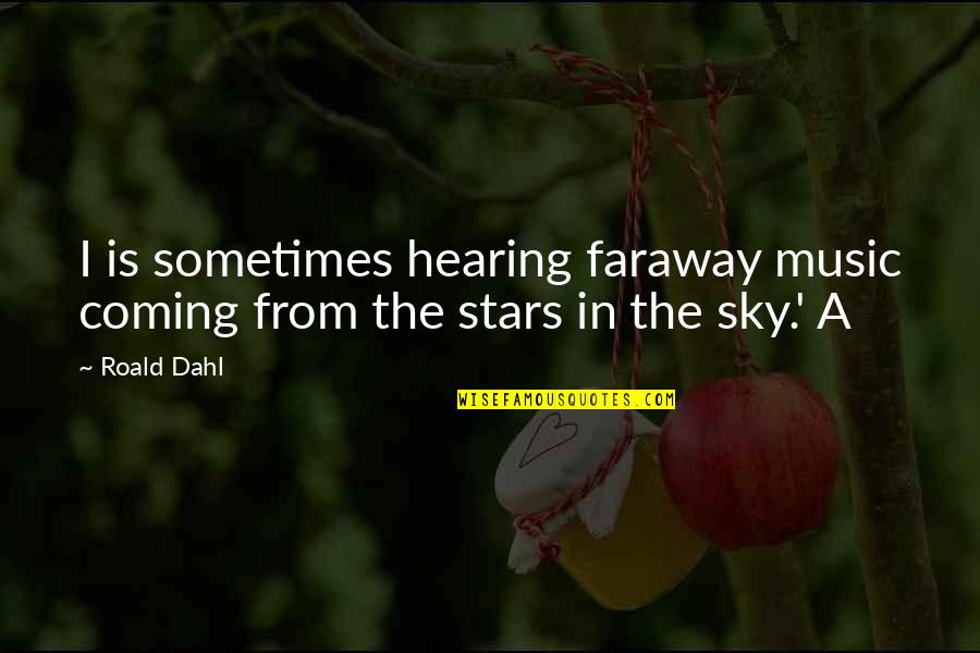 Sky Music Quotes By Roald Dahl: I is sometimes hearing faraway music coming from