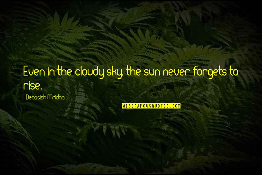 Sky Philosophy Quotes By Debasish Mridha: Even in the cloudy sky, the sun never Sky Philosophy Quotes By Debasish Mridha: Even in the cloudy sky, the sun never
