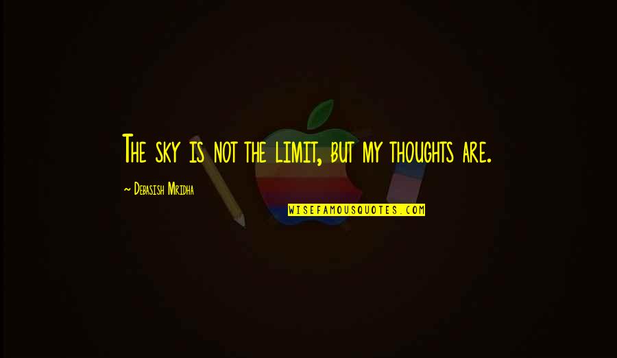Sky Philosophy Quotes By Debasish Mridha: The sky is not the limit, but my Sky Philosophy Quotes By Debasish Mridha: The sky is not the limit, but my
