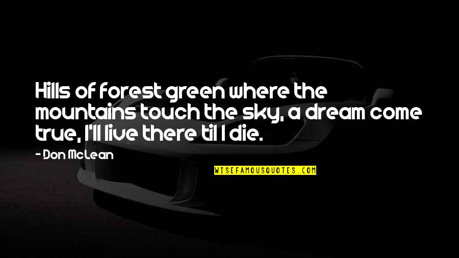 Sky Philosophy Quotes By Don McLean: Hills of forest green where the mountains touch Sky Philosophy Quotes By Don McLean: Hills of forest green where the mountains touch