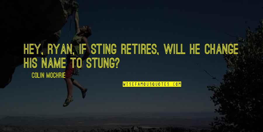 Sky Pilot Quotes By Colin Mochrie: Hey, Ryan, if Sting retires, will he change Sky Pilot Quotes By Colin Mochrie: Hey, Ryan, if Sting retires, will he change