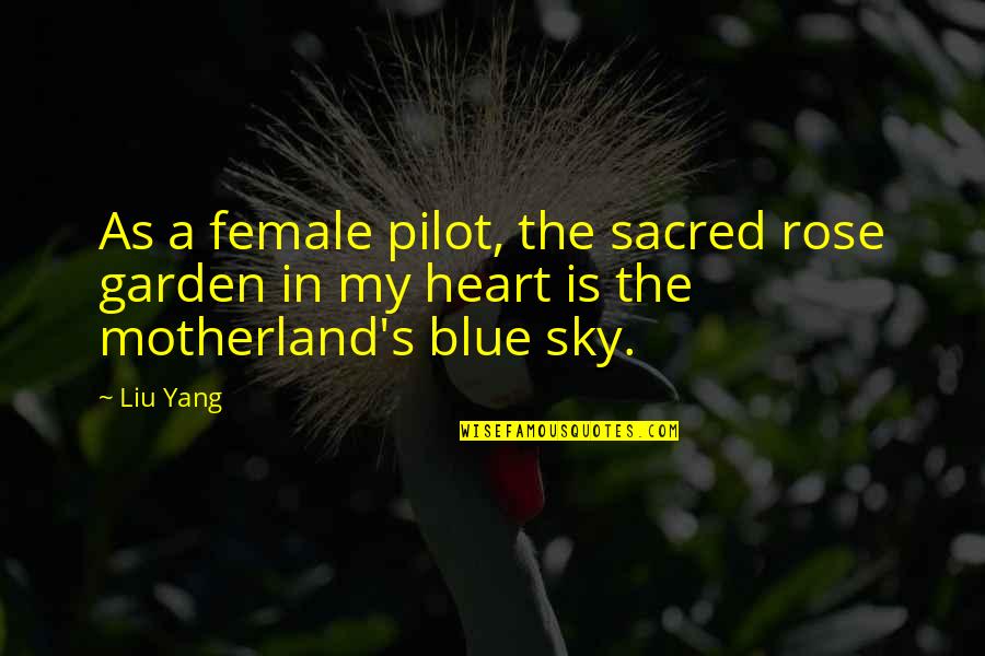 Sky Pilot Quotes By Liu Yang: As a female pilot, the sacred rose garden