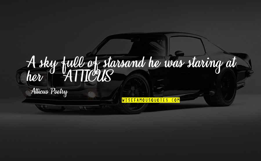 Sky Quotes And Quotes By Atticus Poetry: A sky full of starsand he was staring