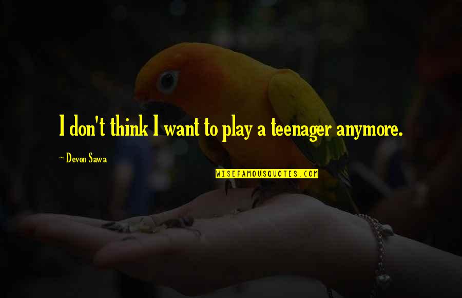 Sky Sailing Song Quotes By Devon Sawa: I don't think I want to play a Sky Sailing Song Quotes By Devon Sawa: I don't think I want to play a