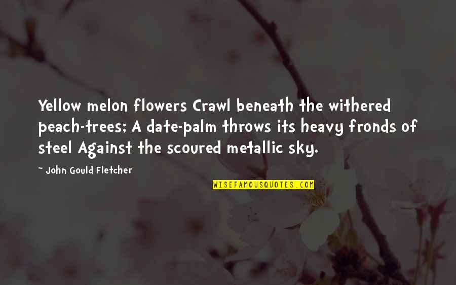 Sky So Heavy Quotes By John Gould Fletcher: Yellow melon flowers Crawl beneath the withered peach-trees;