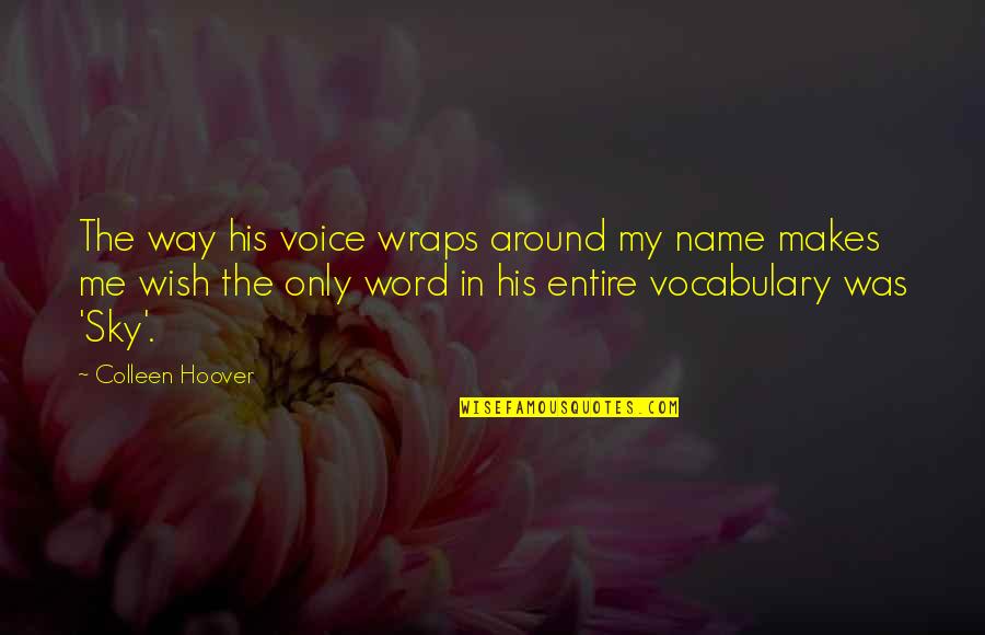 Sky Way Quotes By Colleen Hoover: The way his voice wraps around my name Sky Way Quotes By Colleen Hoover: The way his voice wraps around my name
