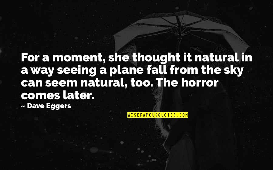 Sky Way Quotes By Dave Eggers: For a moment, she thought it natural in Sky Way Quotes By Dave Eggers: For a moment, she thought it natural in