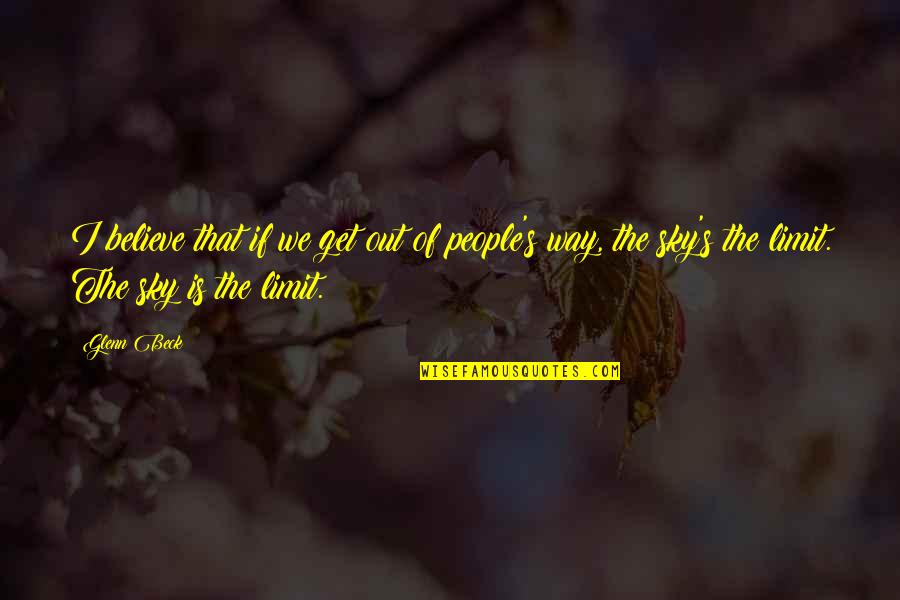 Sky Way Quotes By Glenn Beck: I believe that if we get out of Sky Way Quotes By Glenn Beck: I believe that if we get out of