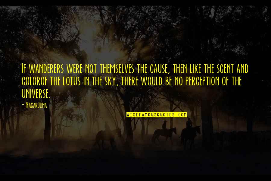 Sky Way Quotes By Nagarjuna: If wanderers were not themselves the cause, then Sky Way Quotes By Nagarjuna: If wanderers were not themselves the cause, then