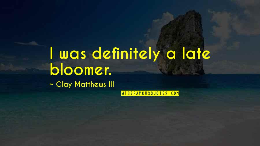 Skybowl Quotes By Clay Matthews III: I was definitely a late bloomer.