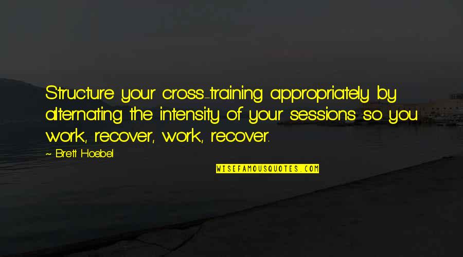 Skybox Quotes By Brett Hoebel: Structure your cross-training appropriately by alternating the intensity Skybox Quotes By Brett Hoebel: Structure your cross-training appropriately by alternating the intensity