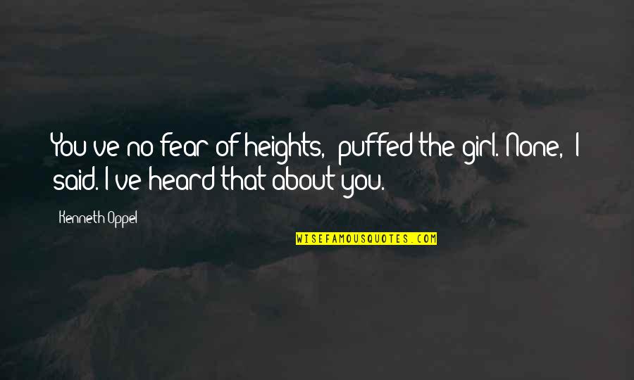 Skybreaker Kenneth Oppel Quotes By Kenneth Oppel: You've no fear of heights," puffed the girl."None," Skybreaker Kenneth Oppel Quotes By Kenneth Oppel: You've no fear of heights," puffed the girl."None,"