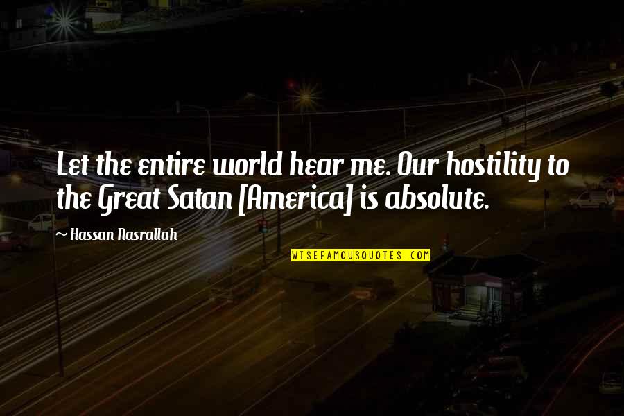 Skybridge Grand Quotes By Hassan Nasrallah: Let the entire world hear me. Our hostility